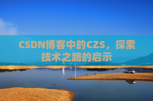 CSDN博客中的CZS，探索技术之路的启示